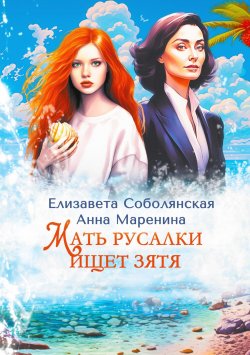 Книга "Мать русалки ищет зятя" – Елизавета Соболянская, Анна Маренина, 2023