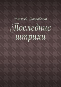 Книга "Последние штрихи" – Алексей Покровский