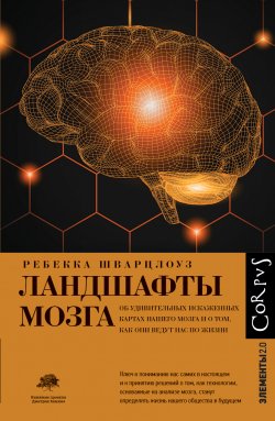 Книга "Ландшафты мозга. Об удивительных искаженных картах нашего мозга и о том, как они ведут нас по жизни" {Элементы 2.0} – Ребекка Шварцлоуз, 2021