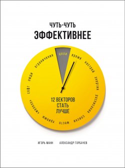 Книга "Чуть-чуть эффективнее. 12 векторов стать лучше" – Игорь Манн, Александр Горбачев, 2023