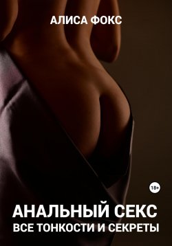 Книга "Анальный секс. Все тонкости и секреты" – Алиса Фокс, 2023