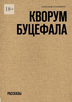 Книга "Кворум Буцефала. Рассказы" – Александр Гельманов