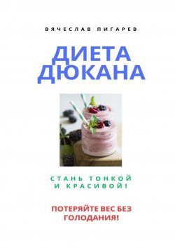 Книга "Диета Дюкана: Стань тонкой и красивой!" – Вячеслав Пигарев