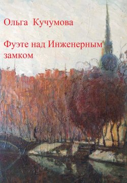 Книга "Фуэте над Инженерным замком" – Ольга Кучумова, 2023