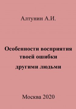 Книга "Особенности восприятия твоей ошибки другими людьми" – Александр Алтунин, 2023