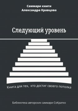 Книга "Саммари книги Александра Кравцова «Следующий уровень. Книга для тех, кто достиг своего потолка»" – Елена Лещенко, 2023