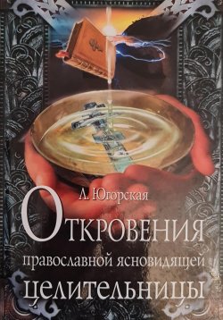 Книга "Откровения православной ясновидящей целительницы" – Любовь Югорская, 2023
