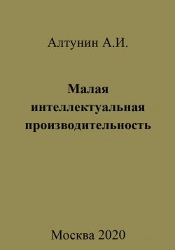 Книга "Малая интеллектуальная производительность" – Александр Алтунин, 2023