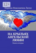 На крыльях Ангельской любви. Книга вторая (Марина Лагно)