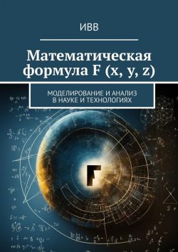 Книга "Математическая формула F (x, y, z). Моделирование и анализ в науке и технологиях" – ИВВ