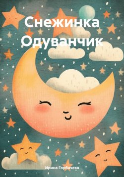 Книга "Снежинка Одуванчик" – Ирина Горбачева, 2023