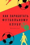 Как заработать футбольному клубу (Илья Мальцев, 2023)
