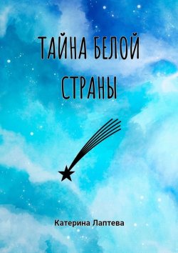 Книга "Тайна Белой страны" – Катерина Лаптева