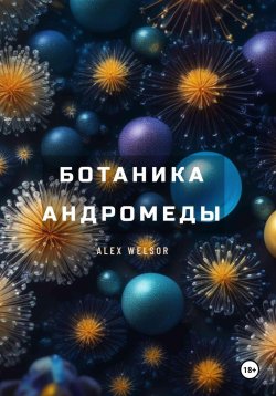 Книга "Ботаника Андромеды" – Alex Welsor, 2023