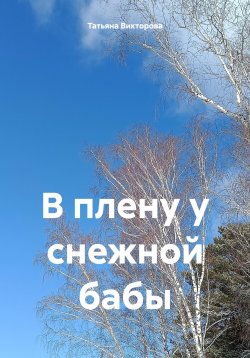 Книга "В плену у снежной бабы" – Татьяна Викторова, 2023