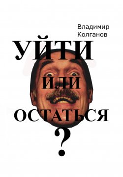 Книга "Уйти или остаться?" – Владимир Колганов, 2023