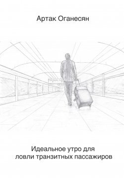 Книга "Идеальное утро для ловли транзитных пассажиров" – Артак Оганесян, 2023