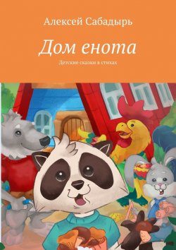 Книга "Дом енота. Детские сказки в стихах" – Алексей Сабадырь
