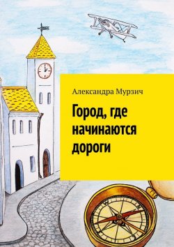 Книга "Город, где начинаются дороги" – Александра Мурзич