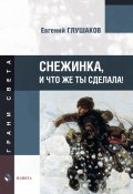 Книга "Снежинка, и что же ты сделала!" (Евгений Глушаков, 2024)
