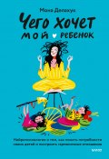 Книга "Чего хочет мой ребенок. Нейропсихология о том, как понять потребности своих детей и построить гармоничные отношения" (Мона Делахук, 2022)