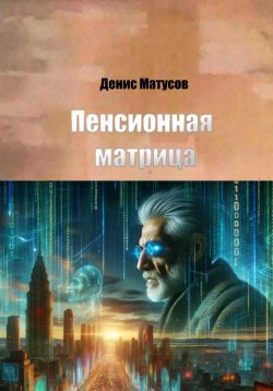 Книга "Пенсионная матрица" – Денис Матусов, 2024