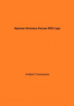 Книга "Краткая Летопись России 2023 года" – Андрей Тихомиров, 2024
