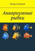 Аквариумные рыбки (Игорь Семенов)