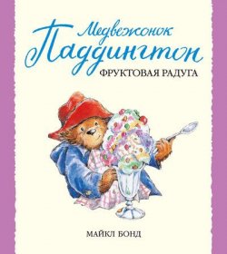 Книга "Медвежонок Паддингтон и фруктовая радуга" {Малышам о Паддингтоне} – Майкл Бонд, 1984