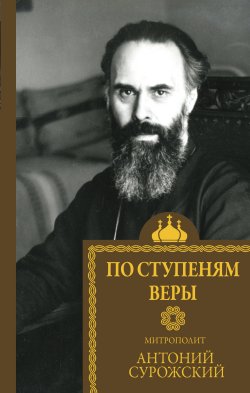 Книга "По ступеням веры" {Святые и верующие} – митрополит Антоний Сурожский, 2024
