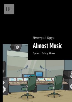 Книга "Almost Music. Проект: Bobby Alone" – Дмитрий Крук
