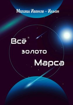 Книга "Все золото Марса" – Михаил Иванов-Ильин, 2023