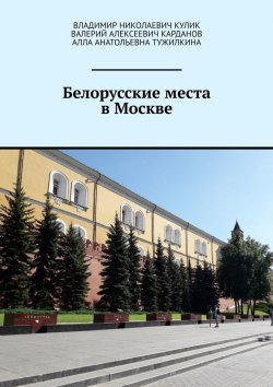 Книга "Белорусские места в Москве" – Владимир Кулик, Алла Тужилкина, Валерий Карданов