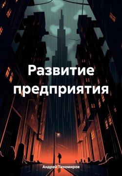 Книга "Развитие предприятия" – Андрей Тихомиров, 2024
