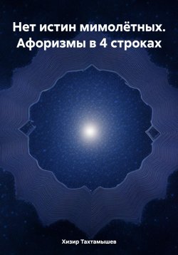 Книга "Нет истин мимолётных. Афоризмы в 4 строках" – Хизир Тахтамышев, 2024