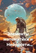 Книга "Элементы математики и Нейросети" (Николай Морозов, 2024)