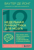 Книга "12-недельная гимнастика для мозга. Как начать жить более осознанно, избавиться от беспокойства и больше успевать" (Ваутер де Йонг, 2022)