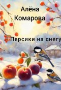 Персики на снегу (Алёна Комарова, 2024)