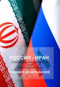 Россия-Иран: Стратегическое партнерство или тактический союз (Денильханов Исмаил)