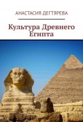 Культура Древнего Египта (Анастасия Дегтярева, 2024)
