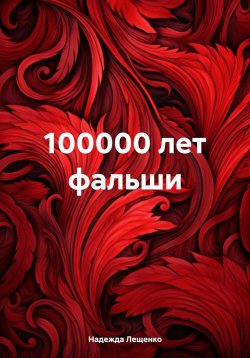 Книга "100000 лет фальши" – Надежда Лещенко, 2024