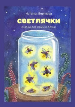 Книга "Светлячки. Сказки для мамы и дочки" – Наталья Берязева