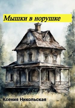 Книга "Мышки в норушке" – Ксения Никольская, 2024