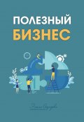 Полезный бизнес (Ахундов Эмиль, Юлия Денеко, и ещё 11 авторов)
