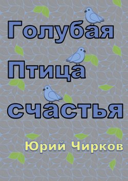 Книга "Голубая Птица счастья" – Юрий Чирков, 2024