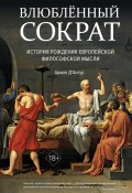 Книга "Влюблённый Сократ: история рождения европейской философской мысли" (Арман Д’Ангур, 2019)
