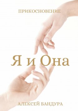 Книга "Я и Она. Прикосновение" – Алексей Бандура, 2024