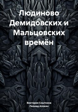 Книга "Людиново Демидовских и Мальцовских времён" – Леонид Апокин, Виктория Сныткина, 2024