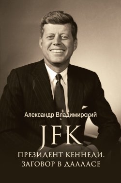 Книга "JFK. Президент Кеннеди. Заговор в Далласе" {Лучшие биографии} – Александр Владимирский, 2023