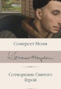 Книга "Сотворение Святого. Герой / Романы" (Моэм Сомерсет, 1901)